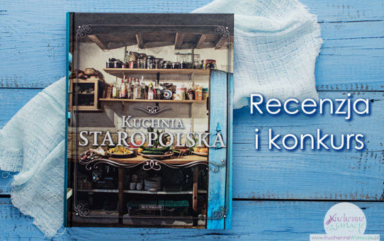 Recenzja i konkurs książki: "Kuchnia Staropolska"